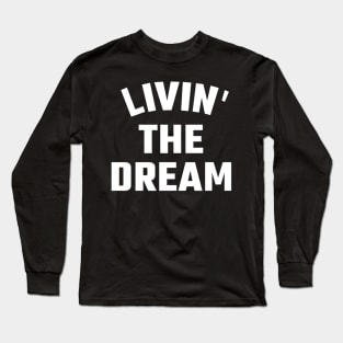 Livin the dream Long Sleeve T-Shirt